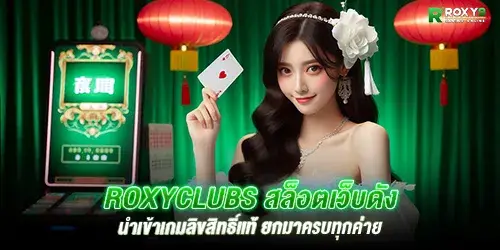 ROXYCLUBS สล็อตเว็บดัง นำเข้าเกมลิขสิทธิ์เเท้ ยกมาครบทุกค่าย